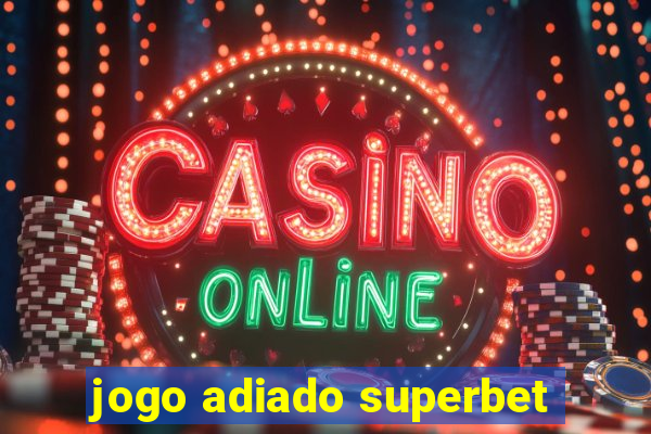 jogo adiado superbet